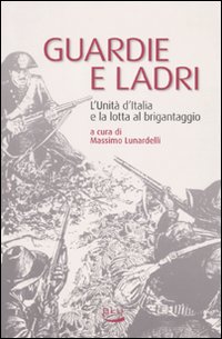 Guardie_E_Ladri_L`unita`_D`italia_E_La_Lotta_Al_Br-Lunardelli_M._(cur.)__